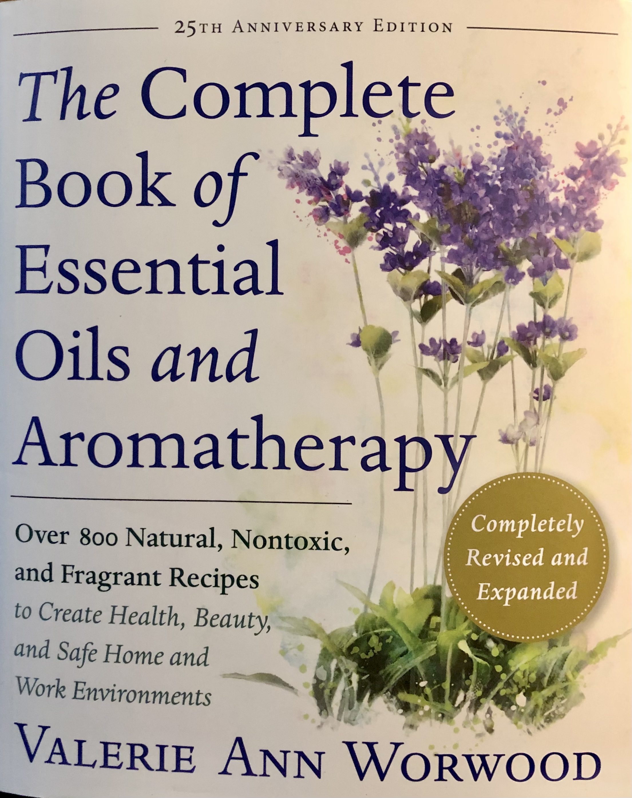 The Complete Book of Essential Oils and Aromatherapy, Revised and Expanded:  Over 800 Natural, Nontoxic, and Fragrant Recipes to Create Health, Beauty